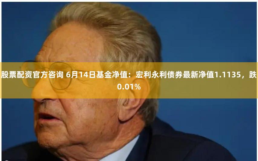 股票配资官方咨询 6月14日基金净值：宏利永利债券最新净值1.1135，跌0.01%