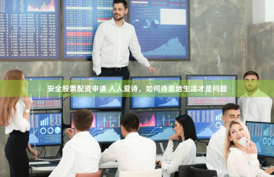 安全股票配资申请 人人爱诗，如何诗意地生活才是问题