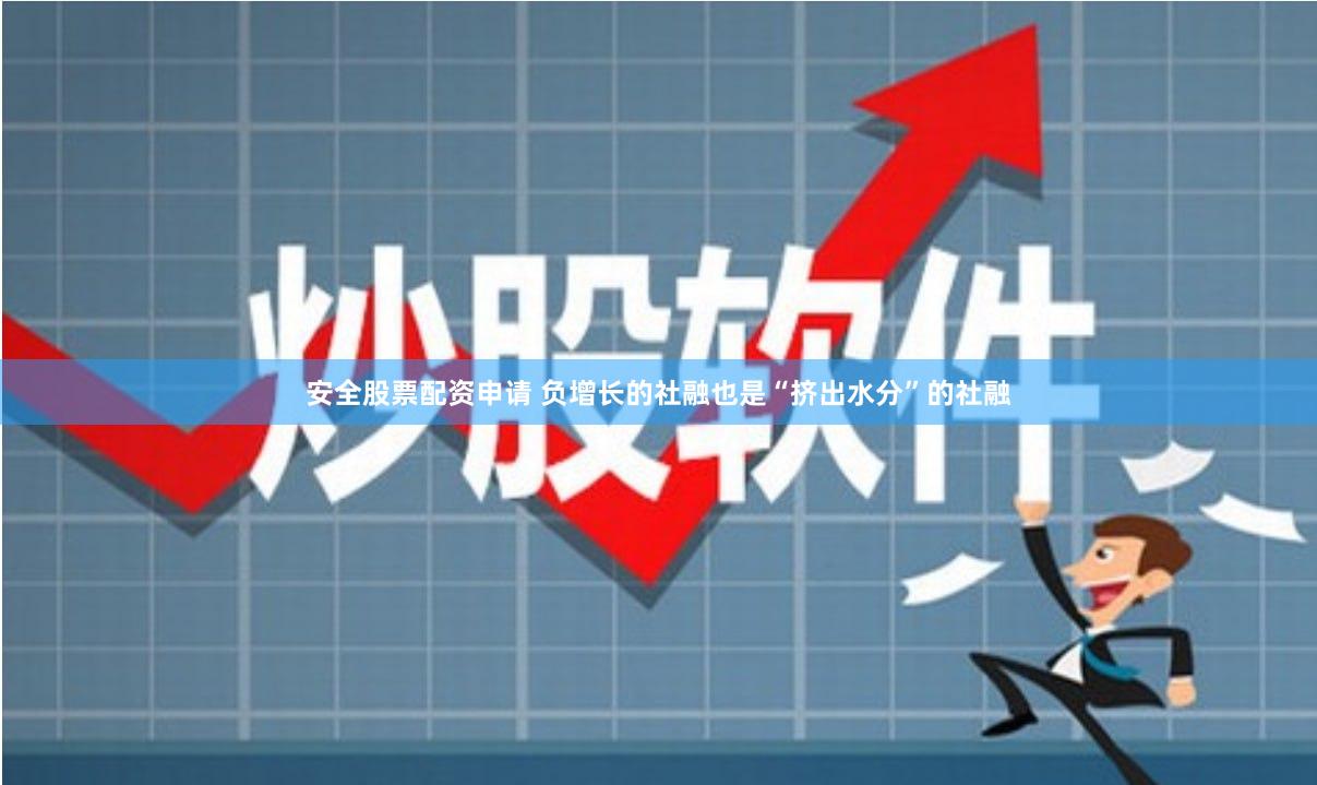 安全股票配资申请 负增长的社融也是“挤出水分”的社融