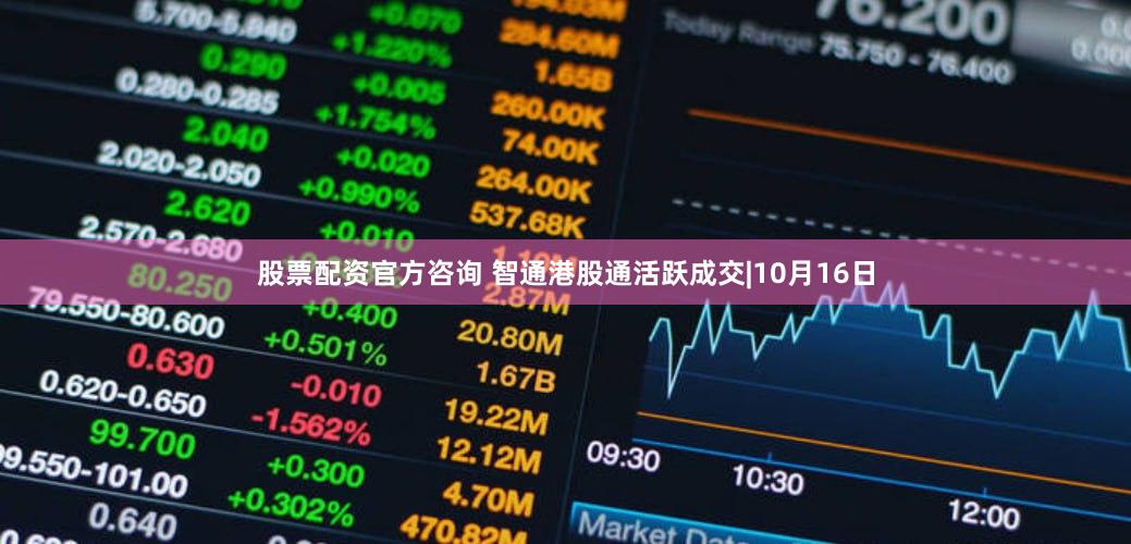 股票配资官方咨询 智通港股通活跃成交|10月16日