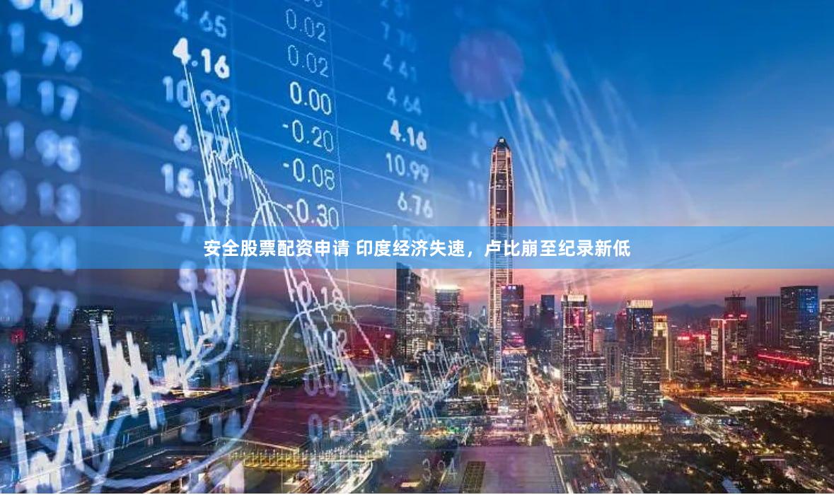安全股票配资申请 印度经济失速，卢比崩至纪录新低
