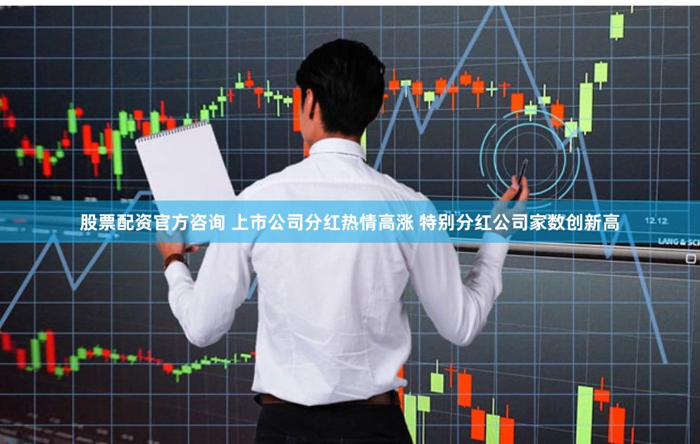 股票配资官方咨询 上市公司分红热情高涨 特别分红公司家数创新高
