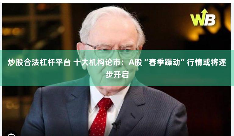 炒股合法杠杆平台 十大机构论市：A股“春季躁动”行情或将逐步开启