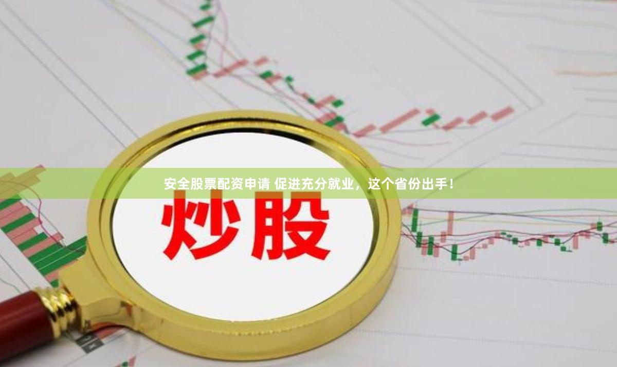安全股票配资申请 促进充分就业，这个省份出手！