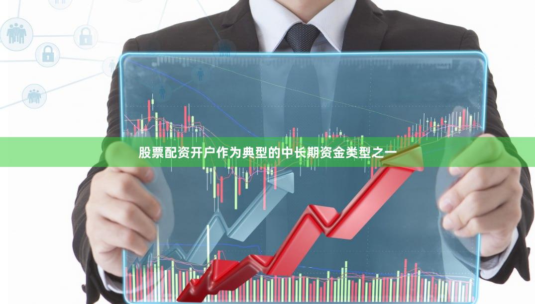 股票配资开户作为典型的中长期资金类型之一