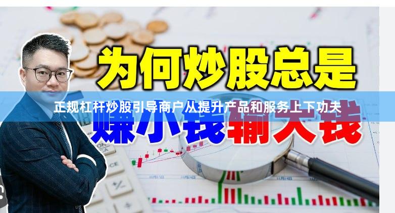 正规杠杆炒股引导商户从提升产品和服务上下功夫