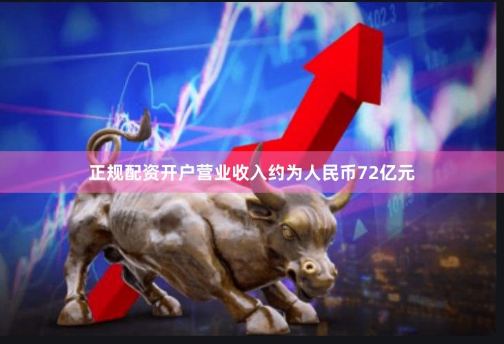 正规配资开户营业收入约为人民币72亿元
